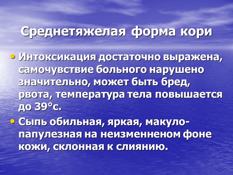 Среднетяжелая форма кори Интоксикация достаточно выражена, самочувствие больного нарушено значительно, может быть бред, рвота,